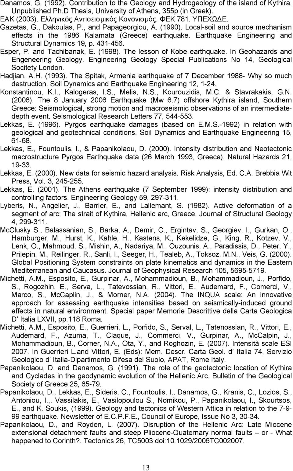 Earthquake Engineering and Structural Dynamics 19, p. 431-456. Esper, P. and Tachibanak, E. (1998). The lesson of Kobe earthquake. In Geohazards and Engeneering Geology.