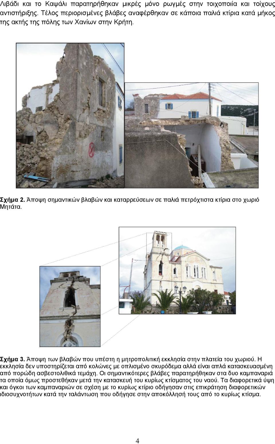Άποψη σημαντικών βλαβών και καταρρεύσεων σε παλιά πετρόχτιστα κτίρια στο χωριό Μητάτα. Σχήμα 3. Άποψη των βλαβών που υπέστη η μητροπολιτική εκκλησία στην πλατεία του χωριού.