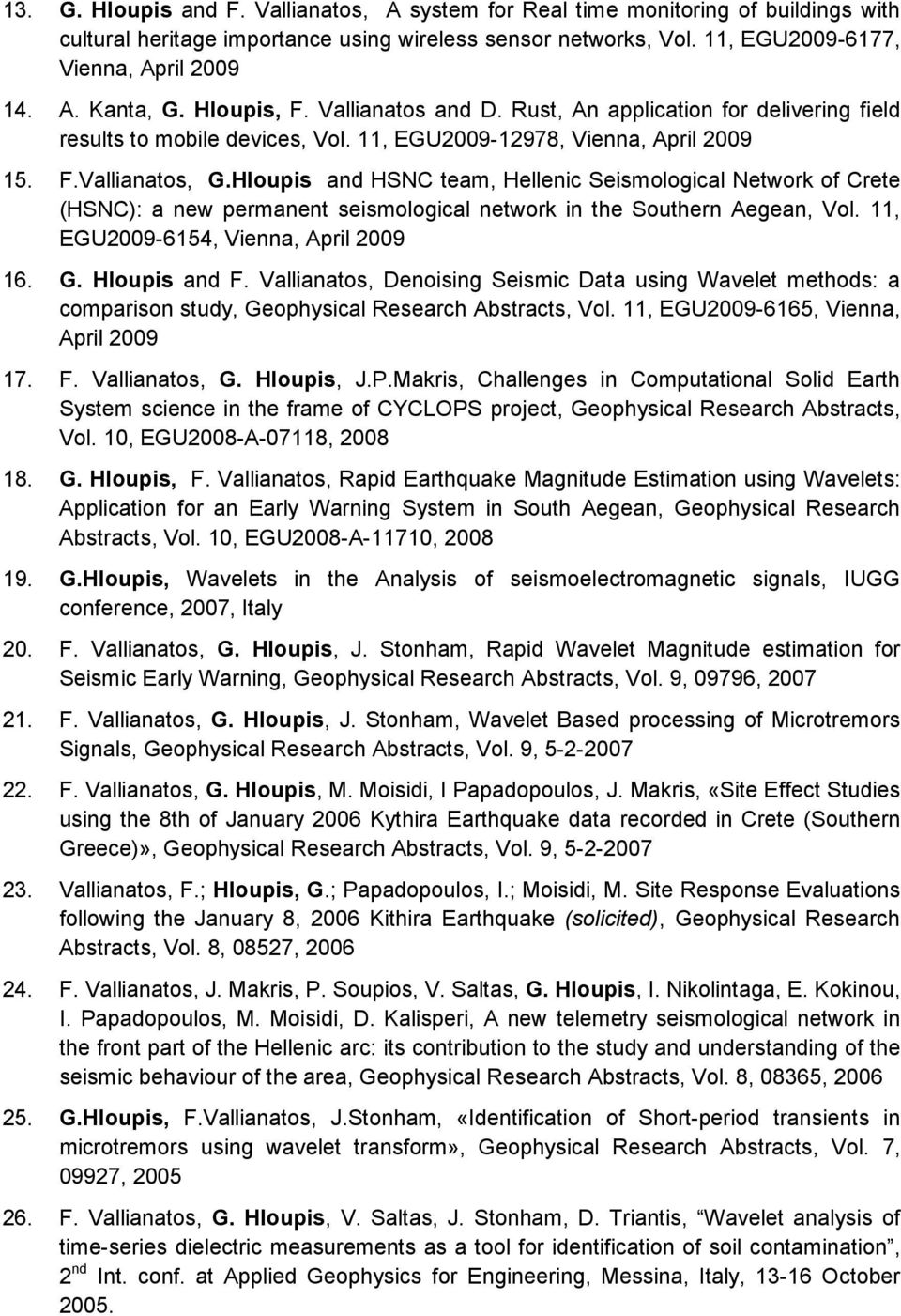 Hloupis and HSNC team, Hellenic Seismological Network of Crete (HSNC): a new permanent seismological network in the Southern Aegean, Vol. 11, EGU2009-6154, Vienna, April 2009 16. G. Hloupis and F.