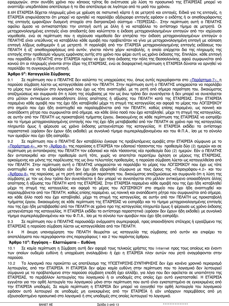 Ειδικά για τις επιταγές, η ΕΤΑΙΡΕΙΑ επιφυλάσσεται ότι μπορεί να αρνηθεί να παραλάβει αξιόγραφο επιταγής εφόσον ο εκδότης ή οι οπισθογράφοντες της επιταγής εμφανίζουν δυσμενή στοιχεία στο διατραπεζικό