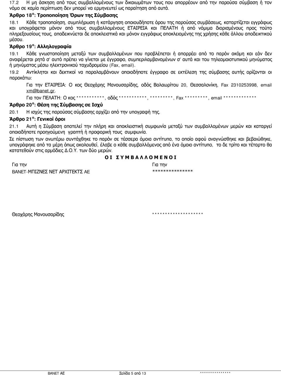 1 Κάθε τροποποίηση, συμπλήρωση ή κατάργηση οποιουδήποτε όρου της παρούσας συμβάσεως, καταρτίζεται εγγράφως και υπογράφεται μόνον από τους συμβαλλομένους ΕΤΑΙΡΕΙΑ και ΠΕΛΑΤΗ ή από νόμιμα διορισμένους