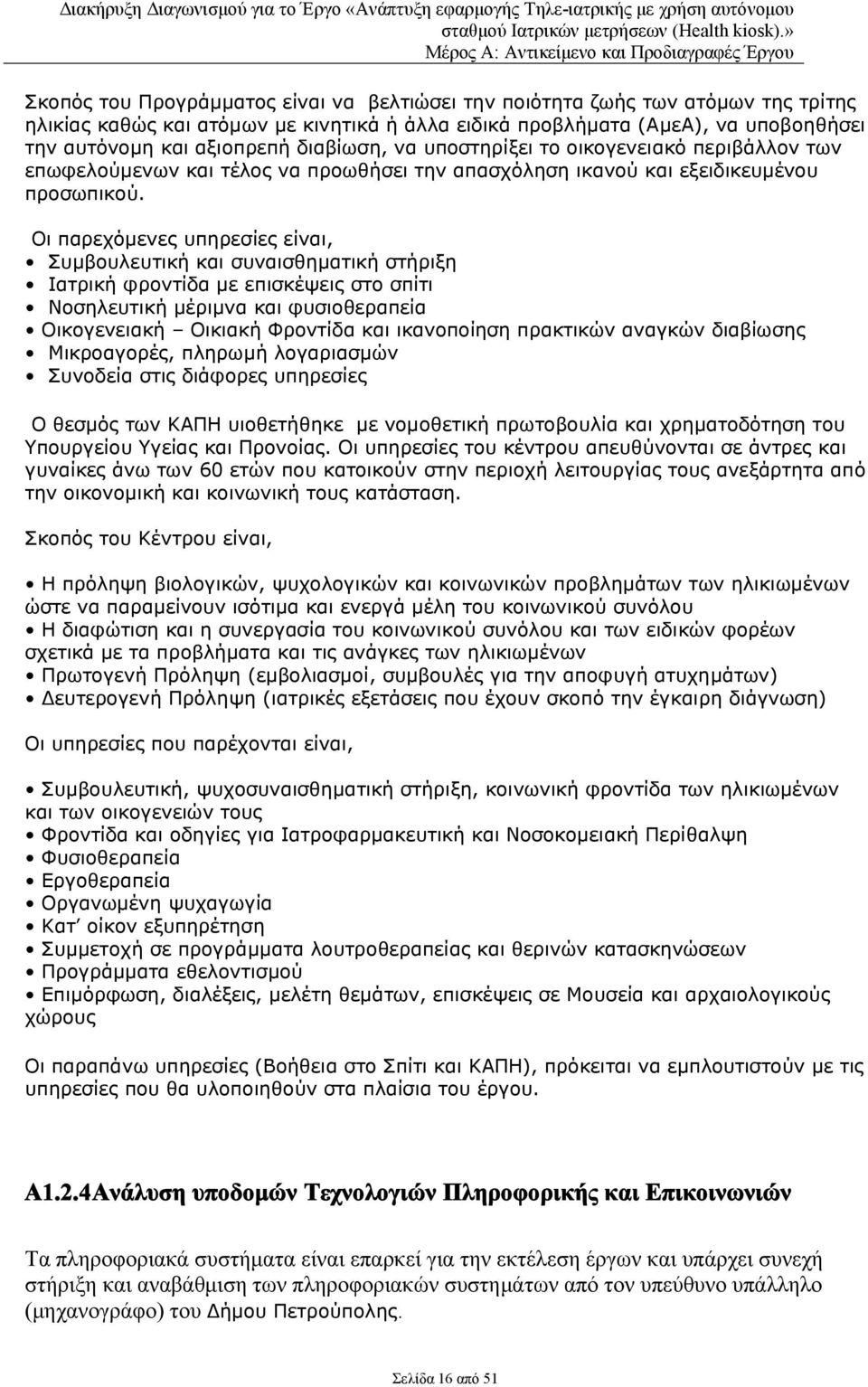 Οι παρεχόμενες υπηρεσίες είναι, Συμβουλευτική και συναισθηματική στήριξη Ιατρική φροντίδα με επισκέψεις στο σπίτι Νοσηλευτική μέριμνα και φυσιοθεραπεία Οικογενειακή Οικιακή Φροντίδα και ικανοποίηση