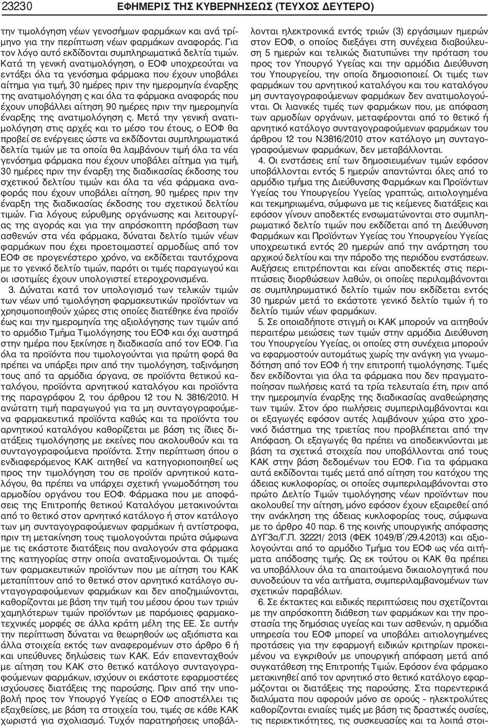 Κατά τη γενική ανατιμολόγηση, ο ΕΟΦ υποχρεούται να εντάξει όλα τα γενόσημα φάρμακα που έχουν υποβάλει αίτημα για τιμή, 30 ημέρες πριν την ημερομηνία έναρξης της ανατιμολόγηση ς και όλα τα φάρμακα