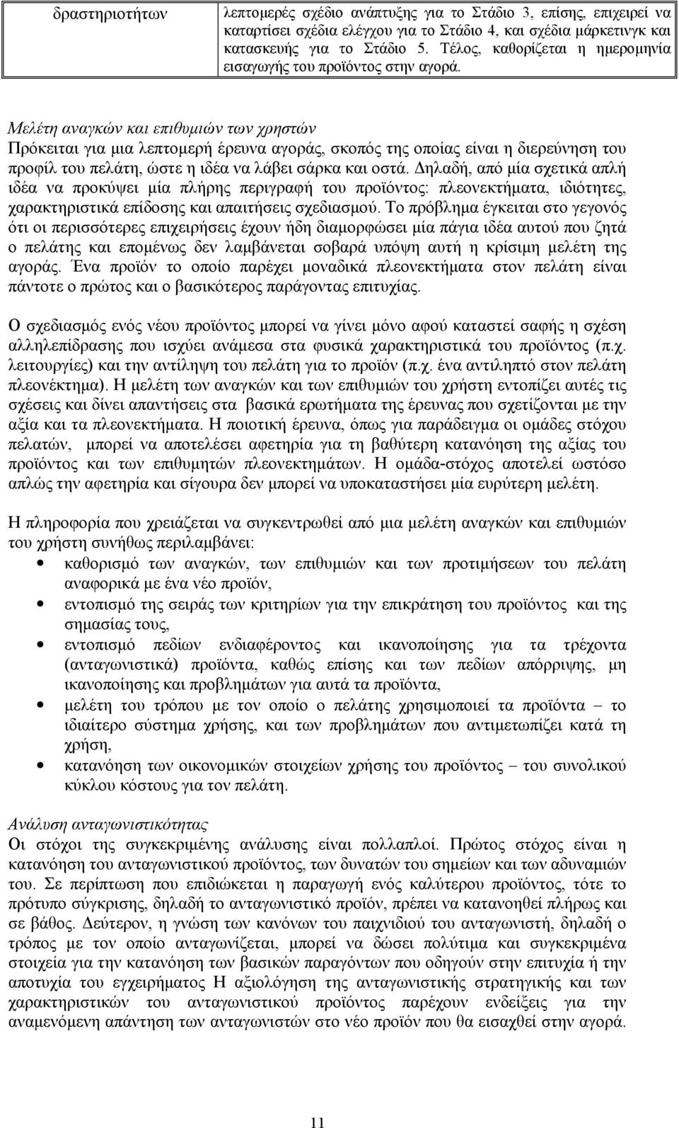 Μελέτη αναγκών και επιθυμιών των χρηστών Πρόκειται για μια λεπτομερή έρευνα αγοράς, σκοπός της οποίας είναι η διερεύνηση του προφίλ του πελάτη, ώστε η ιδέα να λάβει σάρκα και οστά.