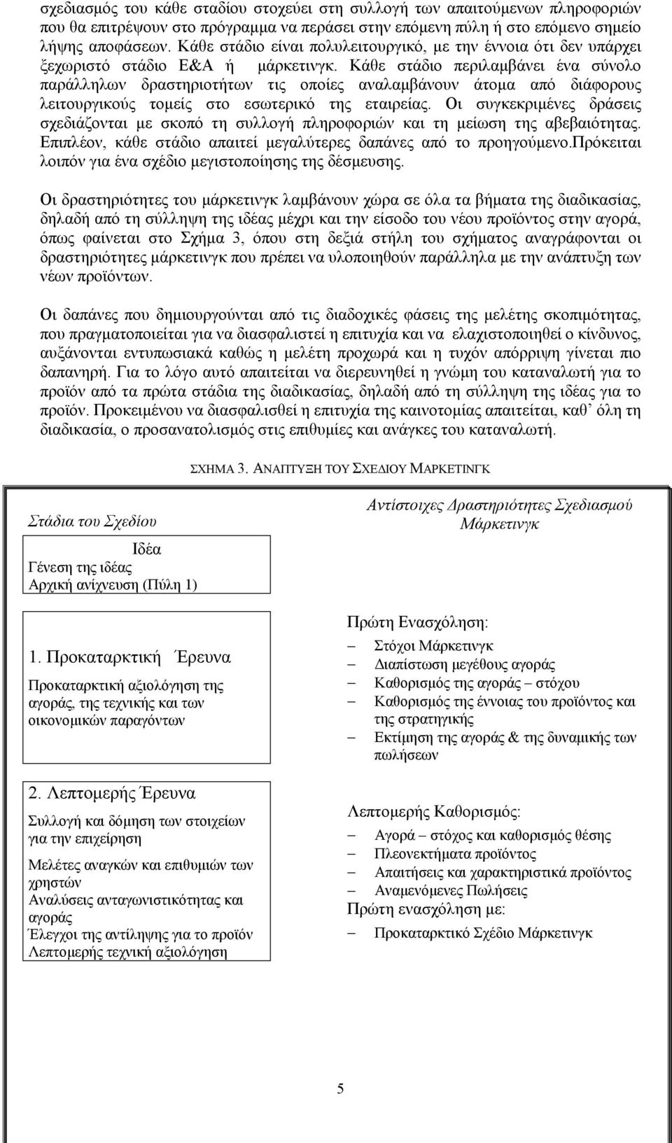 Κάθε στάδιο περιλαμβάνει ένα σύνολο παράλληλων δραστηριοτήτων τις οποίες αναλαμβάνουν άτομα από διάφορους λειτουργικούς τομείς στο εσωτερικό της εταιρείας.