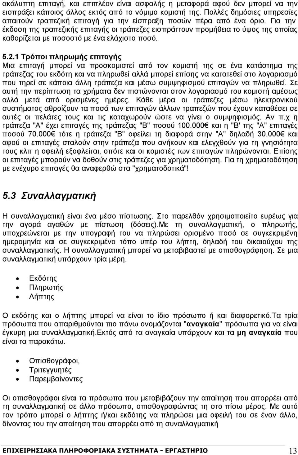 Για την έκδοση της τραπεζικής επιταγής οι τράπεζες εισπράττουν προμήθεια το ύψος της οποίας καθορίζεται με ποσοστό με ένα ελάχιστο ποσό. 5.2.