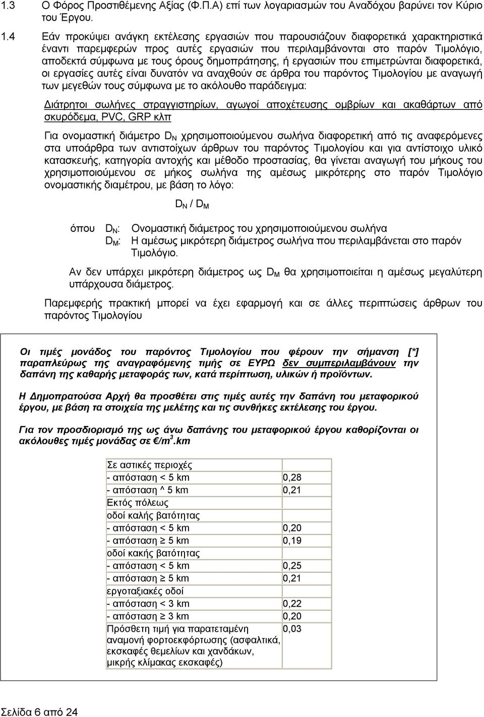 δημοπράτησης, ή εργασιών που επιμετρώνται διαφορετικά, οι εργασίες αυτές είναι δυνατόν να αναχθούν σε άρθρα του παρόντος Τιμολογίου με αναγωγή των μεγεθών τους σύμφωνα με το ακόλουθο παράδειγμα: