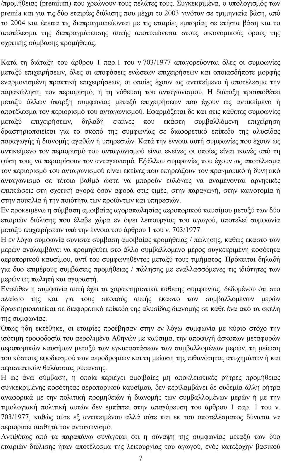 βάση και το αποτέλεσμα της διαπραγμάτευσης αυτής αποτυπώνεται στους οικονομικούς όρους της σχετικής σύμβασης προμήθειας. Κατά τη διάταξη του άρθρου 1 παρ.1 του ν.