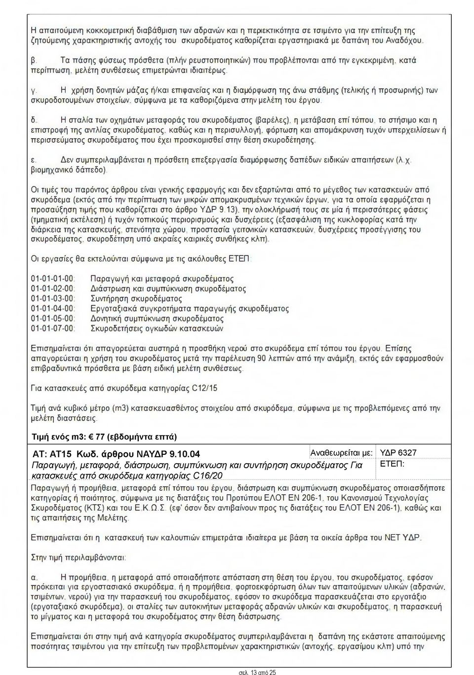 Η χρήση δονητών μάζας ή/και επιφάνειας και η διαμόρφωση της άνω στάθμης (τελικής ή προσωρινής) των σκυροδοτουμένων στοιχείων, σύμφωνα με τα καθοριζόμενα στην μελέτη του έργου.