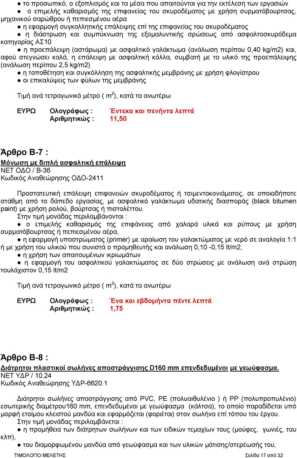 ασφαλτικό γαλάκτωμα (ανάλωση περίπου 0,40 kg/m2) και, αφού στεγνώσει καλά, η επάλειψη με ασφαλτική κόλλα, συμβατή με το υλικό της προεπάλειψης (ανάλωση περίπου 2,5 kg/m2) η τοποθέτηση και συγκόλληση