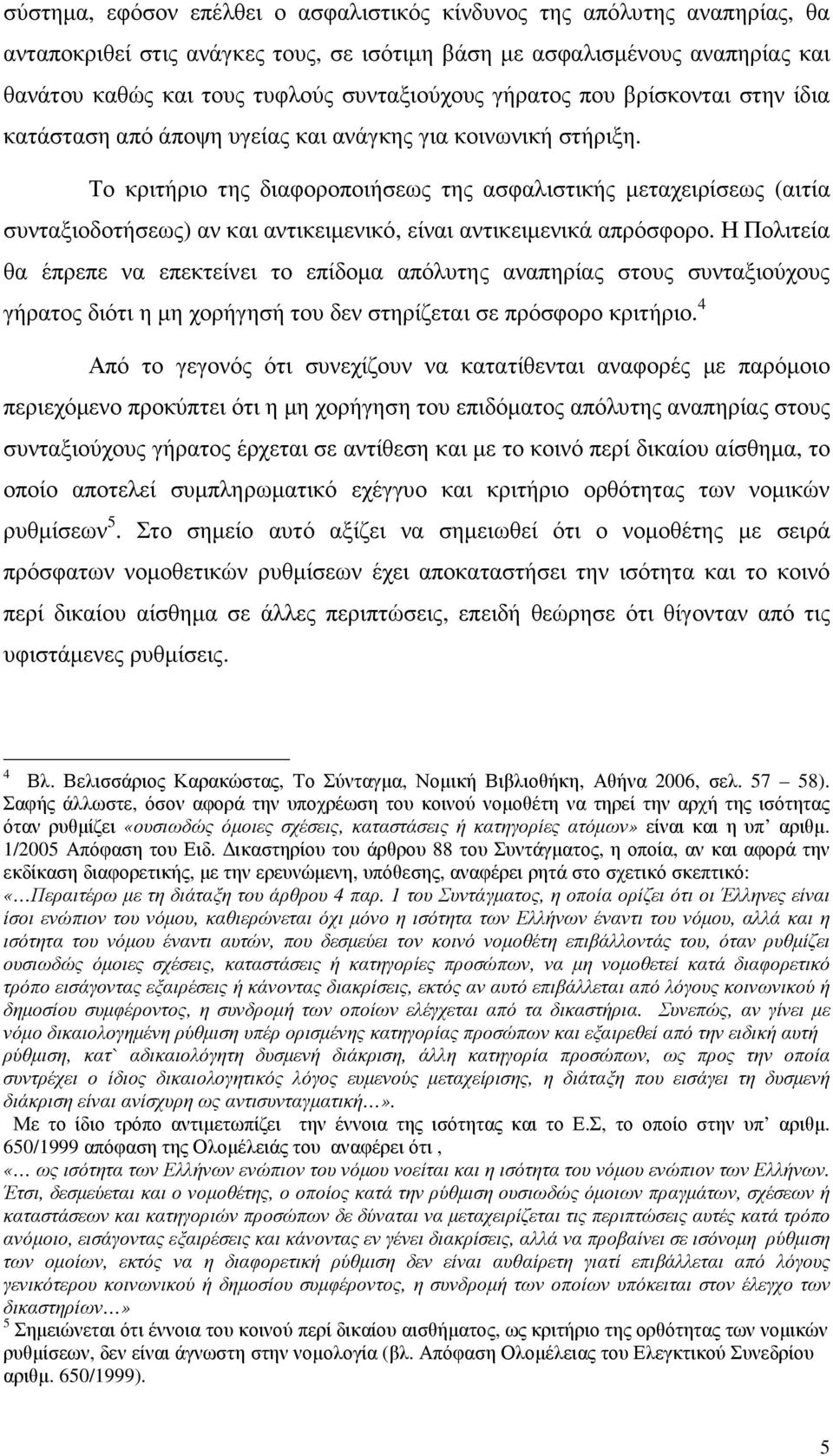 Το κριτήριο της διαφοροποιήσεως της ασφαλιστικής µεταχειρίσεως (αιτία συνταξιοδοτήσεως) αν και αντικειµενικό, είναι αντικειµενικά απρόσφορο.