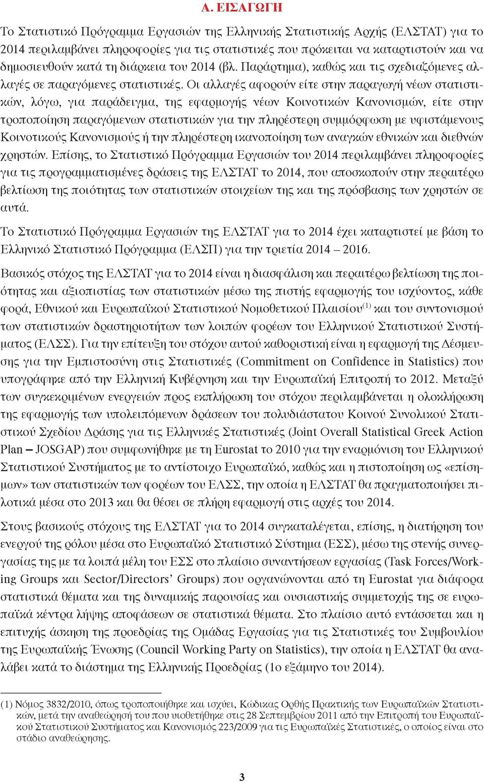 Οι αλλαγές αφορούν είτε στην παραγωγή νέων στατιστικών, λόγω, για παράδειγμα, της εφαρμογής νέων Κοινοτικών Κανονισμών, είτε στην τροποποίηση παραγόμενων στατιστικών για την πληρέστερη συμμόρφωση με