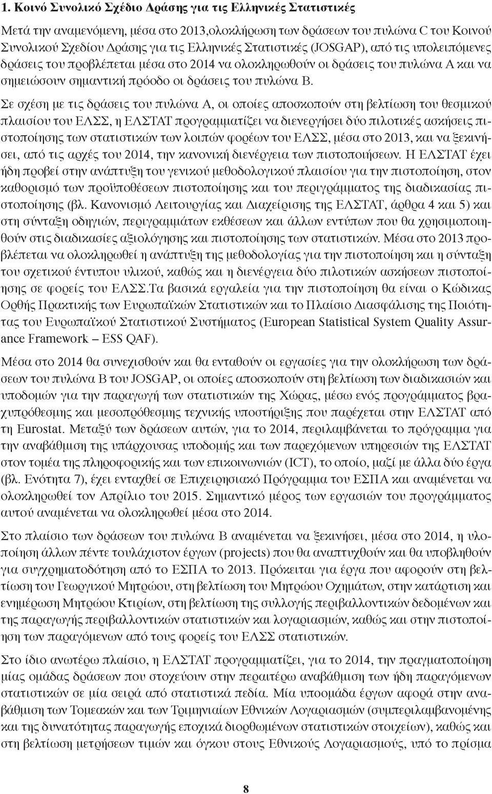 Σε σχέση με τις δράσεις του πυλώνα Α, οι οποίες αποσκοπούν στη βελτίωση του θεσμικού πλαισίου του ΕΛΣΣ, η ΕΛΣΤΑΤ προγραμματίζει να διενεργήσει δύο πιλοτικές ασκήσεις πιστοποίησης των στατιστικών των