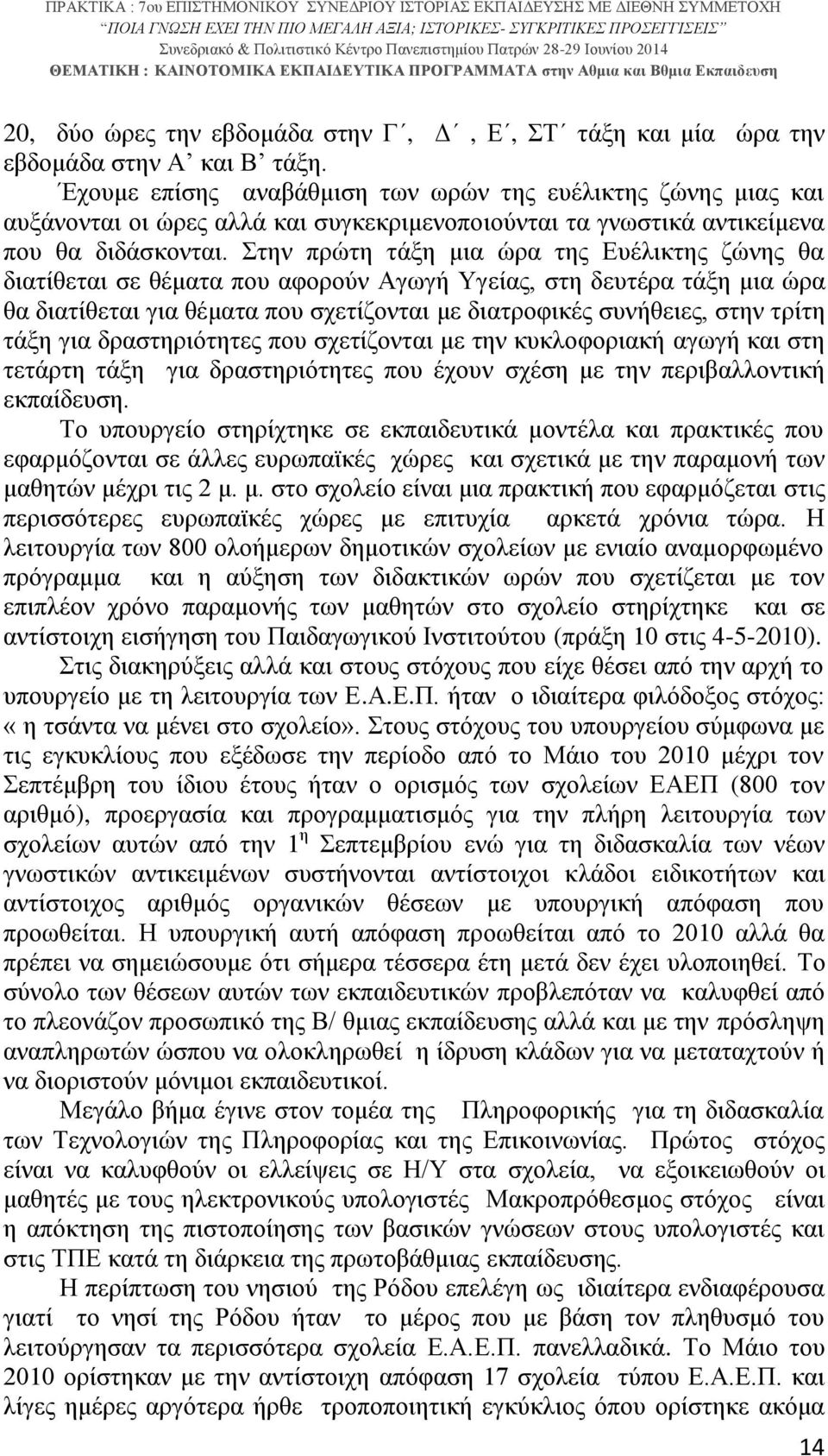 Στην πρώτη τάξη μια ώρα της Ευέλικτης ζώνης θα διατίθεται σε θέματα που αφορούν Αγωγή Υγείας, στη δευτέρα τάξη μια ώρα θα διατίθεται για θέματα που σχετίζονται με διατροφικές συνήθειες, στην τρίτη