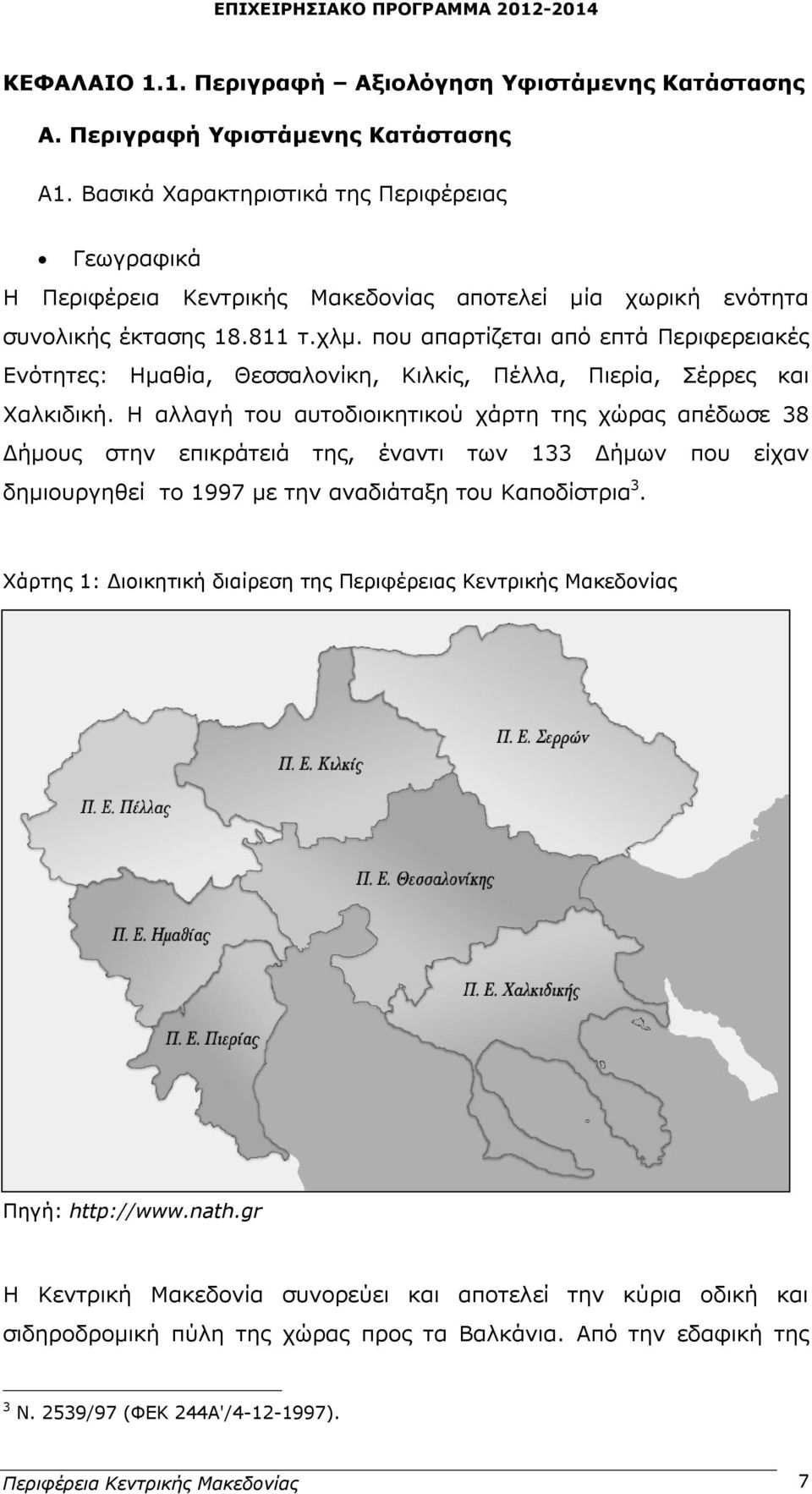 που απαρτίζεται από επτά Περιφερειακές Ενότητες: Ημαθία, Θεσσαλονίκη, Κιλκίς, Πέλλα, Πιερία, Σέρρες και Χαλκιδική.