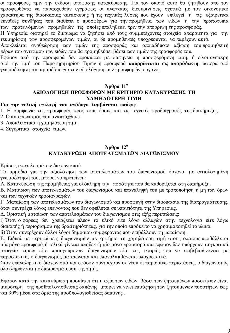 επιλεγεί ή τις εξαιρετικά ευνοϊκές συνθήκες που διαθέτει ο προσφέρων για την προµήθεια των ειδών ή την πρωτοτυπία των προτεινόµενων προµηθειών τις οποίες επαληθεύει πριν την απόρριψη της προσφοράς.