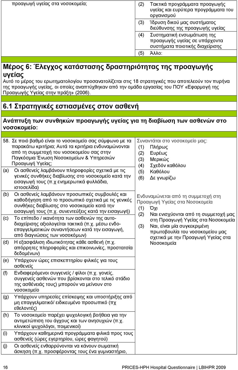 προσανατολίζεται στις 18 στρατηγικές που αποτελεούν τον πυρήνα της προαγωγής υγείας, οι οποίες αναπτύχθηκαν από την ομάδα εργασίας του ΠΟΥ «Εφαρμογή της Προαγωγής Υγείας στην πράξη» (2006). 6.