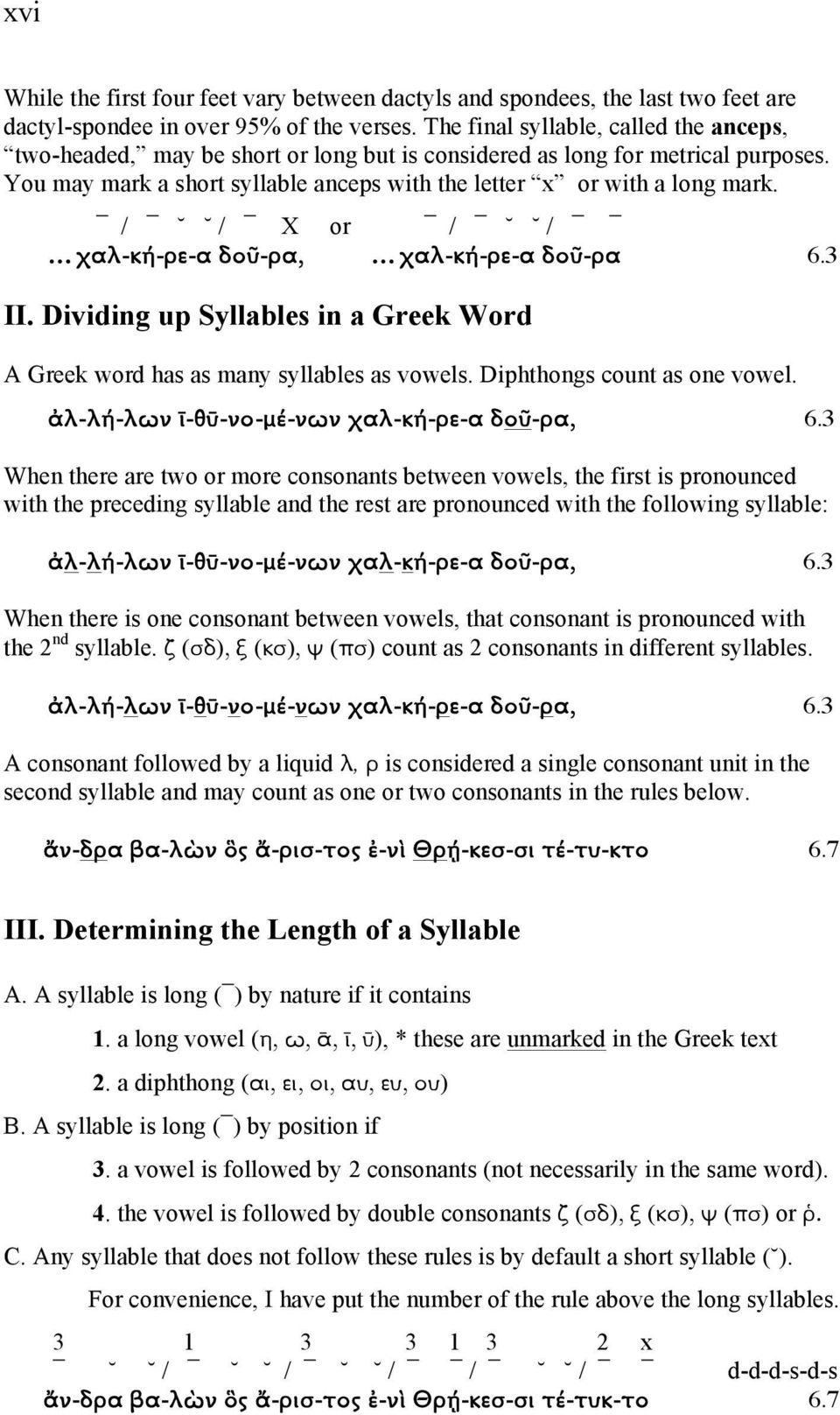 / / X or / / χαλ-κή-ρε-α δοῦ-ρα, χαλ-κή-ρε-α δοῦ-ρα 6.3 II. Dividing up Syllables in a Greek Word A Greek word has as many syllables as vowels. Diphthongs count as one vowel.