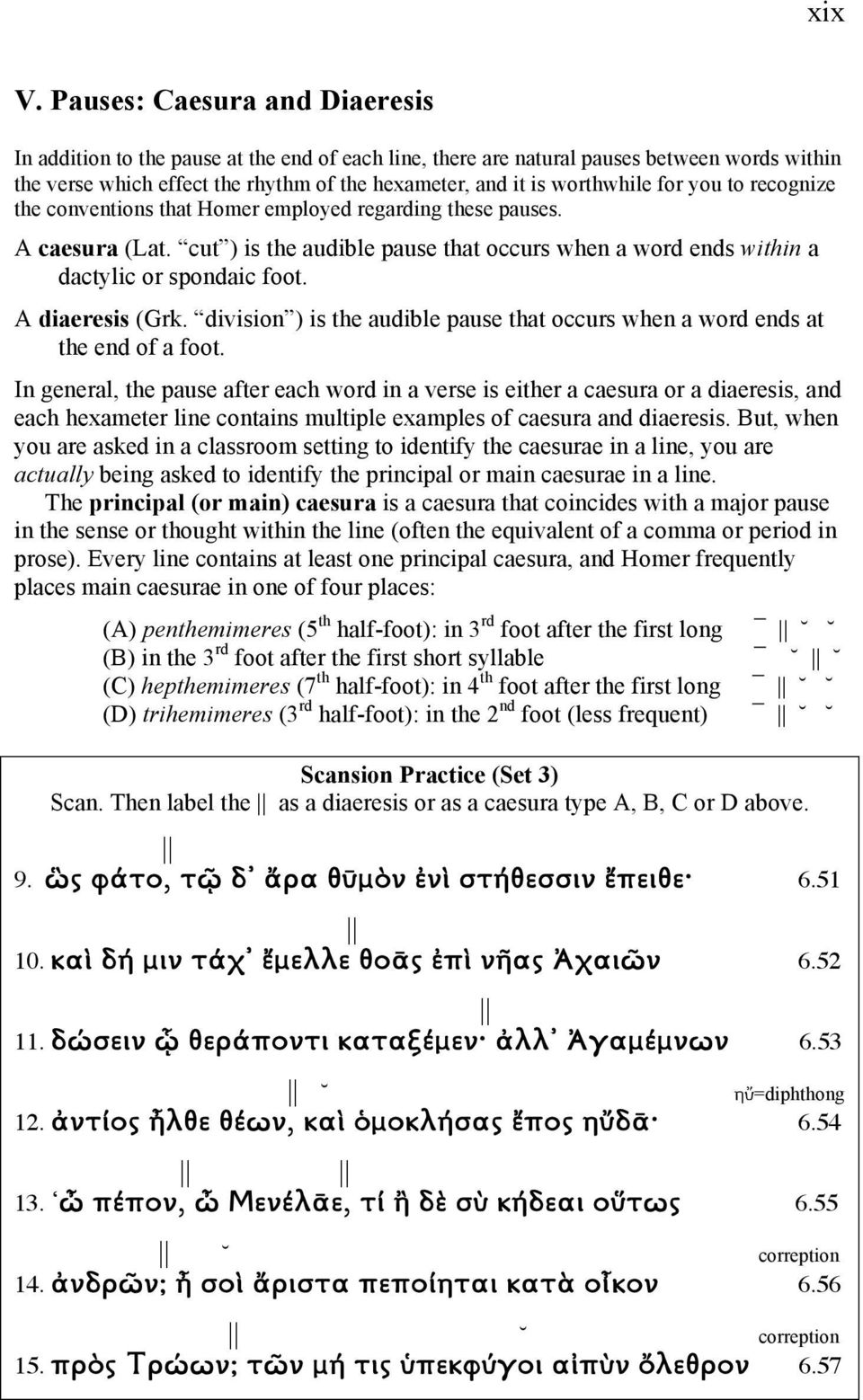 for you to recognize the conventions that Homer employed regarding these pauses. A caesura (Lat. cut ) is the audible pause that occurs when a word ends within a dactylic or spondaic foot.