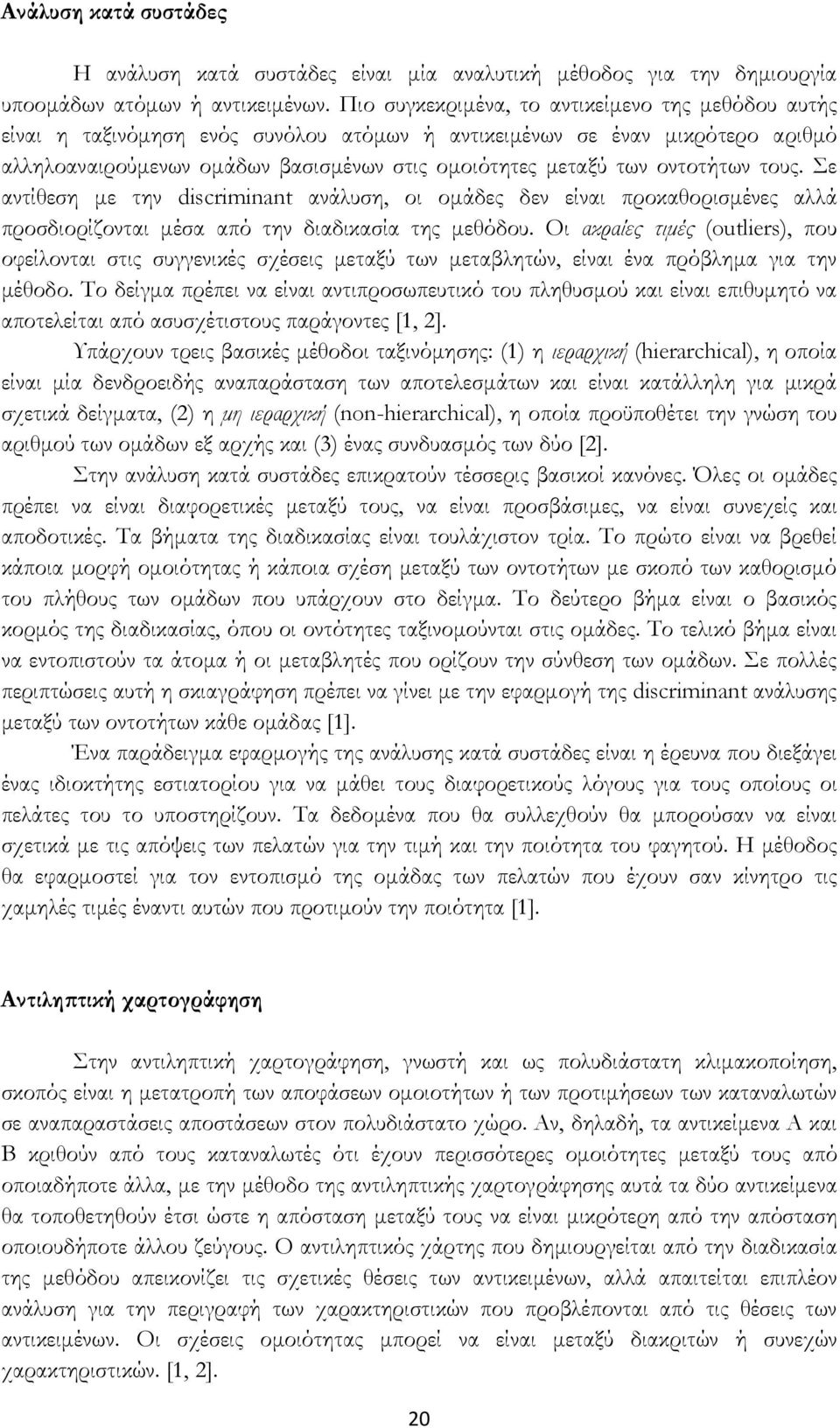 οντοτήτων τους. Σε αντίθεση µε την discriminant ανάλυση, οι οµάδες δεν είναι προκαθορισµένες αλλά προσδιορίζονται µέσα από την διαδικασία της µεθόδου.