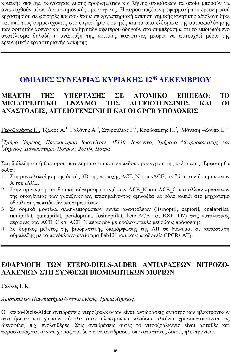 αποτελέσµατα της αυτοαξιολόγησης των φοιτητών αφενός και των καθηγητών αφετέρου οδηγούν στο συµπέρασµα ότι το επιδιωκόµενο αποτέλεσµα δηλαδή η ανάπτυξη της κριτικής ικανότητας µπορεί να επιτευχθεί