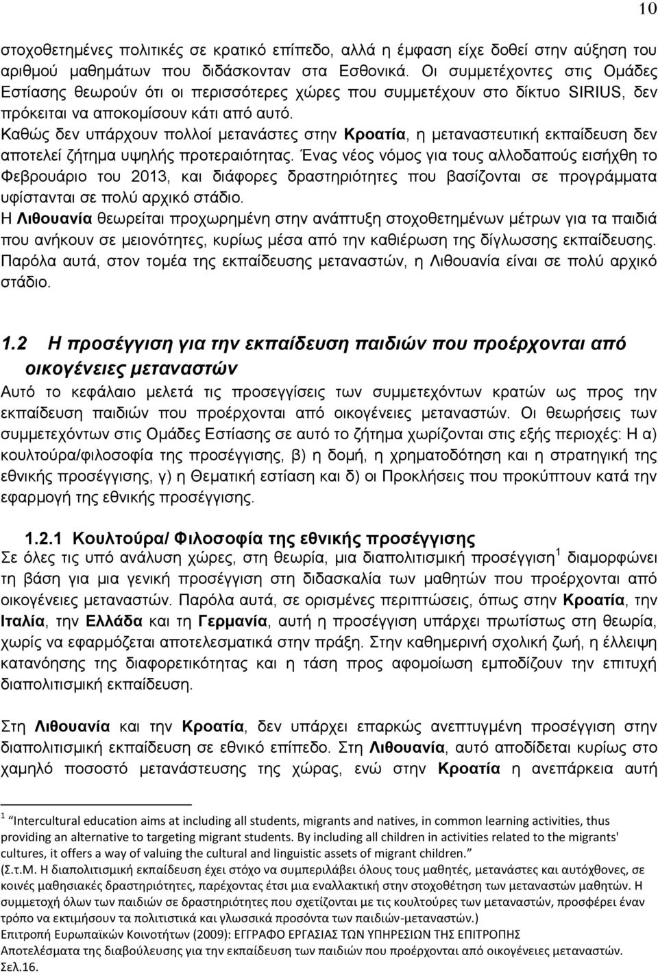 Καθώς δεν υπάρχουν πολλοί μετανάστες στην Κροατία, η μεταναστευτική εκπαίδευση δεν αποτελεί ζήτημα υψηλής προτεραιότητας.