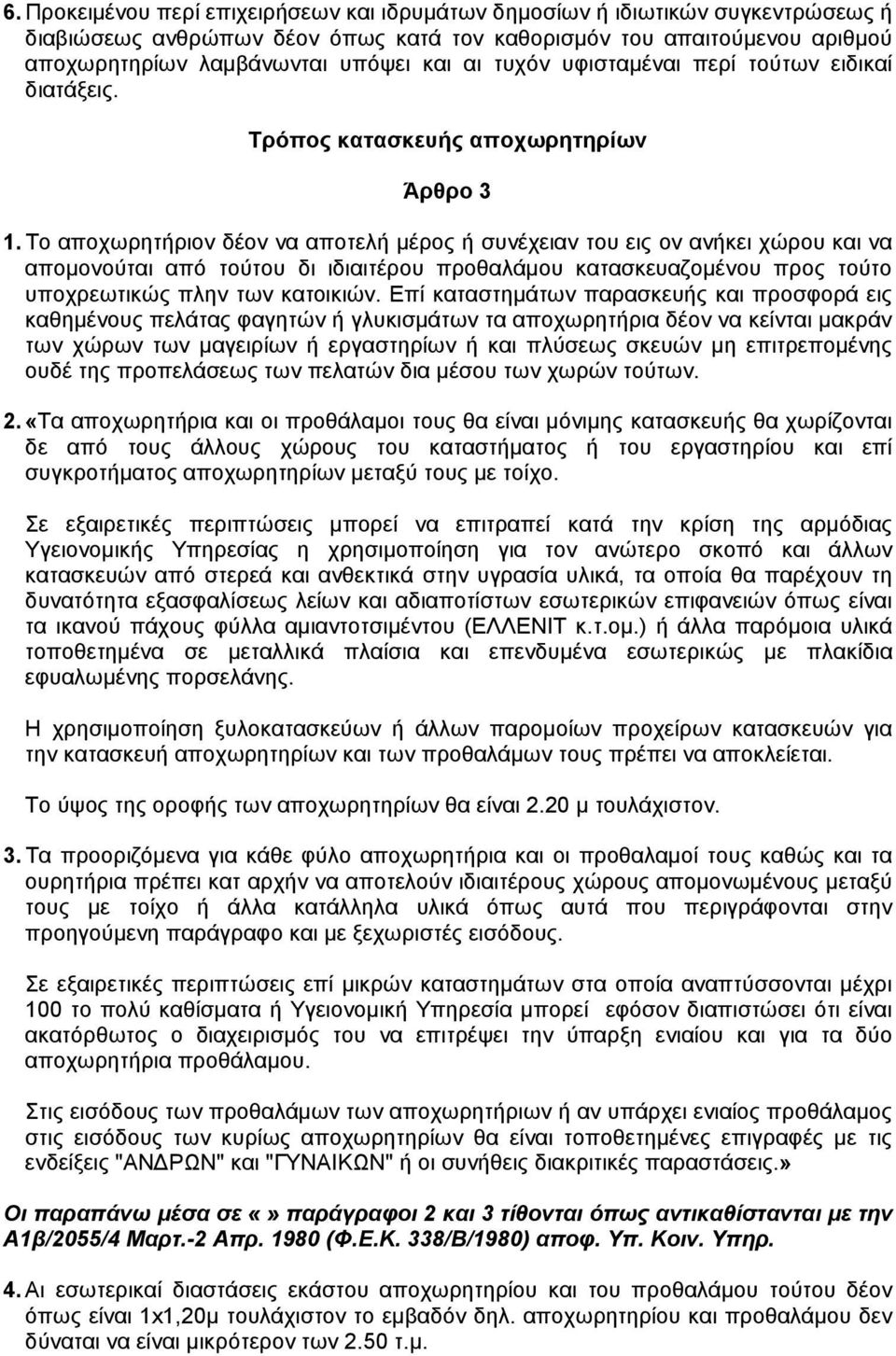 Το αποχωρητήριον δέον να αποτελή µέρος ή συνέχειαν του εις ον ανήκει χώρου και να αποµονούται από τούτου δι ιδιαιτέρου προθαλάµου κατασκευαζοµένου προς τούτο υποχρεωτικώς πλην των κατοικιών.