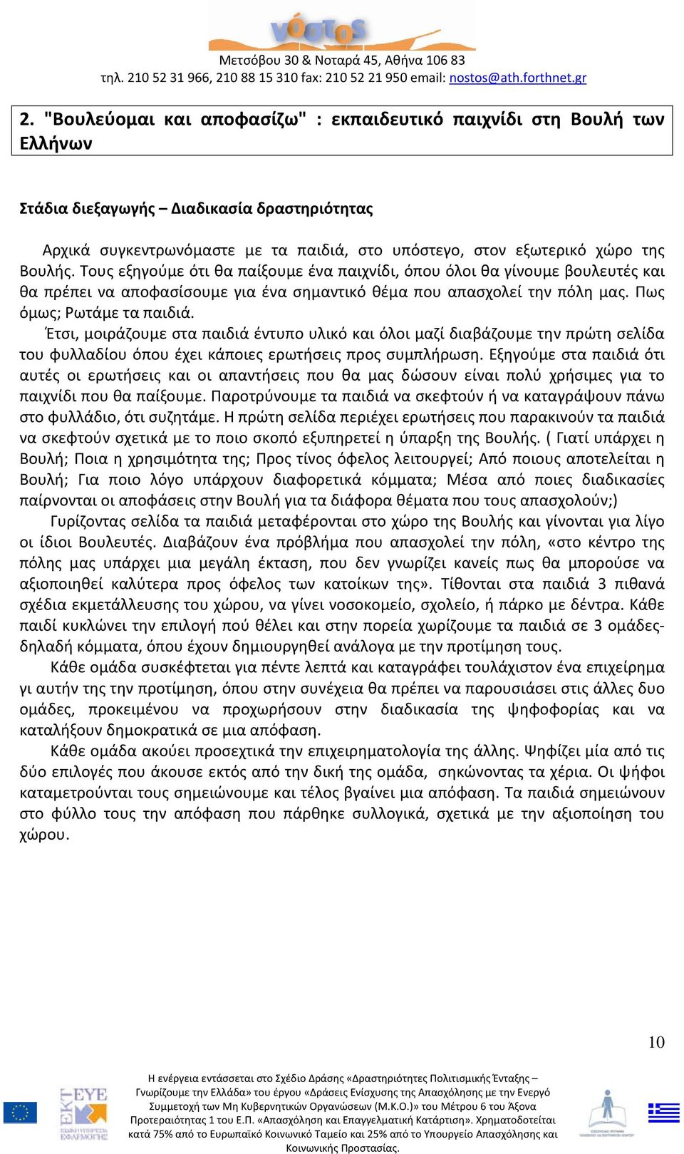 Έτσι, μοιράζουμε στα παιδιά έντυπο υλικό και όλοι μαζί διαβάζουμε την πρώτη σελίδα του φυλλαδίου όπου έχει κάποιες ερωτήσεις προς συμπλήρωση.