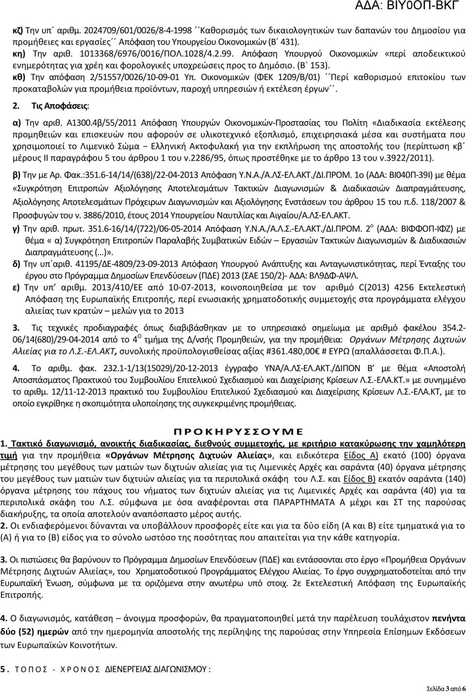 κθ) Την απόφαση 2/51557/0026/10-09-01 Υπ. Οικονομικών (ΦΕΚ 1209/Β/01) Περί καθορισμού επιτοκίου των προκαταβολών για προμήθεια προϊόντων, παροχή υπηρεσιών ή εκτέλεση έργων. 2. Τις Αποφάσεις: ΑΔΑ: ΒΙΥ0ΟΠ-ΒΚΓ α) Την αριθ.