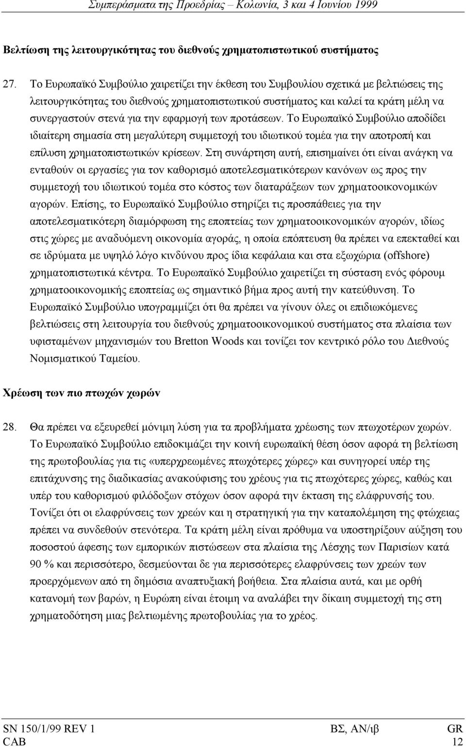 εφαρµoγή τωv πρoτάσεωv. Τo Ευρωπαϊκό Συµβoύλιo απoδίδει ιδιαίτερη σηµασία στη µεγαλύτερη συµµετoχή τoυ ιδιωτικoύ τoµέα για τηv απoτρoπή και επίλυση χρηµατoπιστωτικώv κρίσεωv.