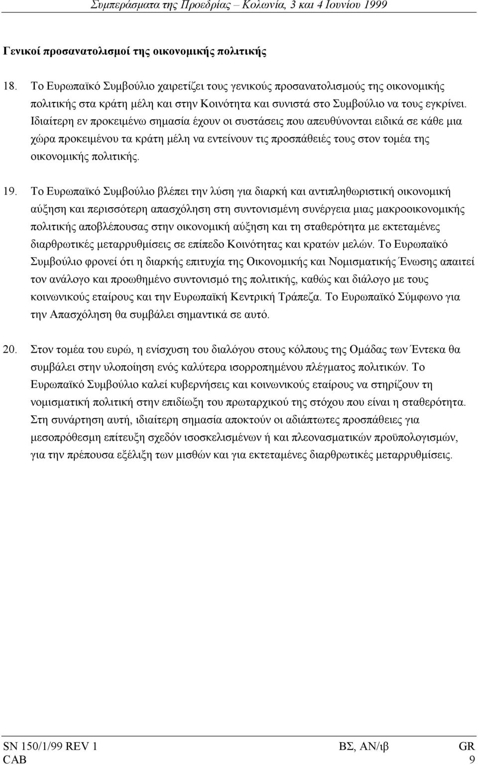 Ιδιαίτερη εν προκειµένω σηµασία έχουν οι συστάσεις που απευθύνονται ειδικά σε κάθε µια χώρα προκειµένου τα κράτη µέλη να εντείνουν τις προσπάθειές τους στον τοµέα της οικονοµικής πολιτικής. 19.