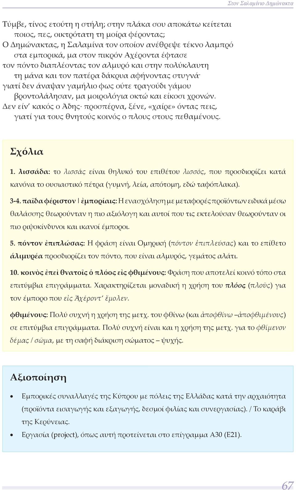 μοιρολόγια οκτώ και είκοσι χρονών. Δεν είν κακός ο Άδης προσπέρνα, ξένε, «χαίρε» όντας πεις, γιατί για τους θνητούς κοινός ο πλους στους πεθαμένους. 1.