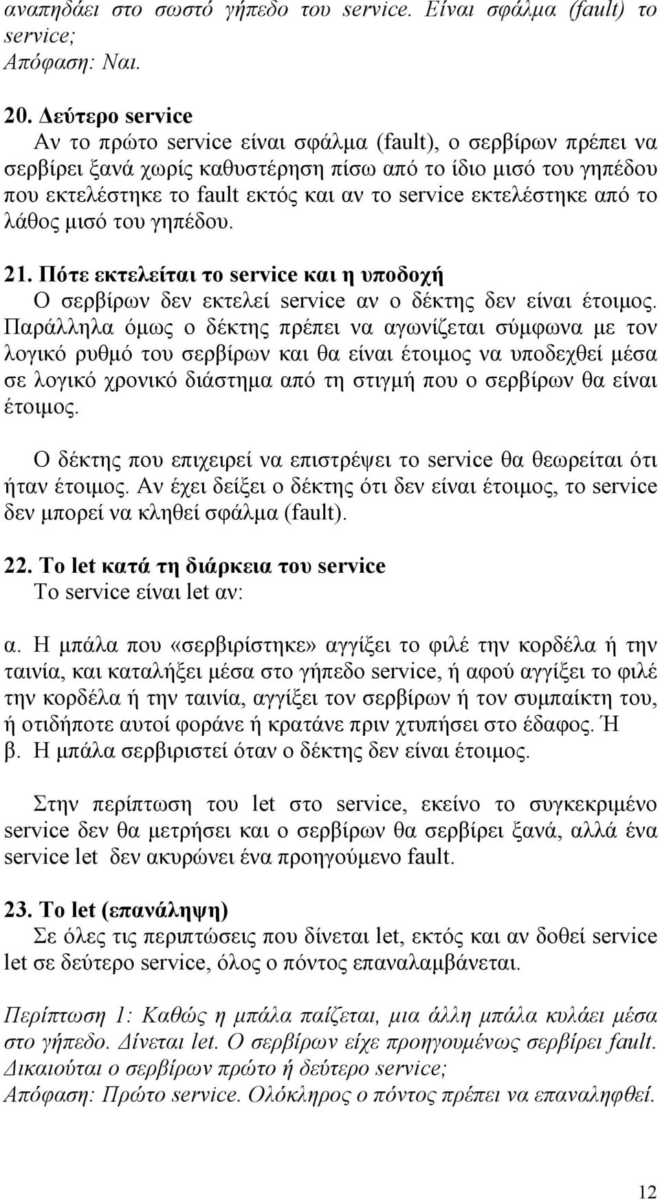 εκτελέστηκε από το λάθος µισό του γηπέδου. 21. Πότε εκτελείται το service και η υποδοχή Ο σερβίρων δεν εκτελεί service αν ο δέκτης δεν είναι έτοιµος.