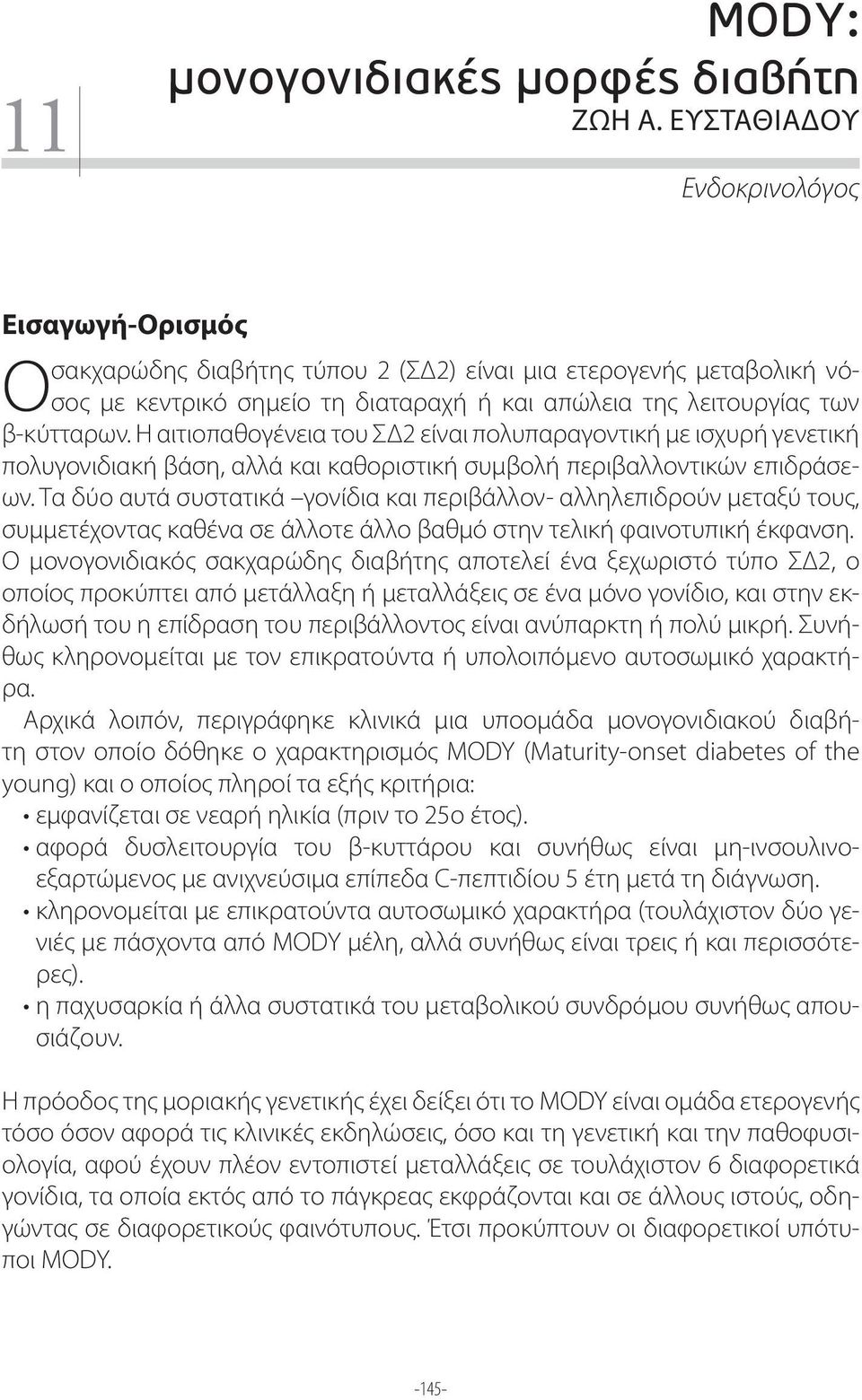 Η αιτιοπαθογένεια του ΣΔ2 είναι πολυπαραγοντική με ισχυρή γενετική πολυγονιδιακή βάση, αλλά και καθοριστική συμβολή περιβαλλοντικών επιδράσεων.