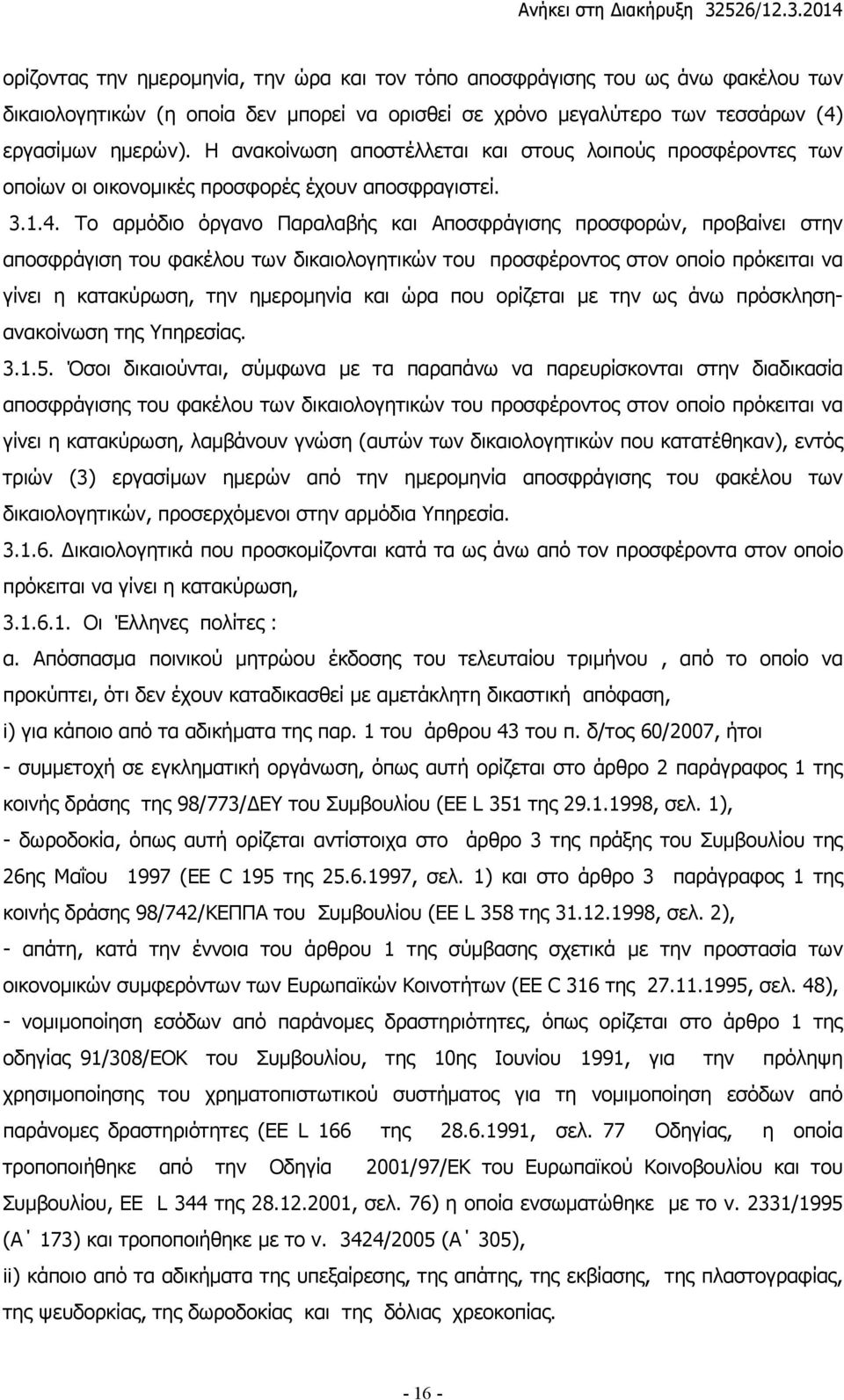 Το αρµόδιο όργανο Παραλαβής και Αποσφράγισης προσφορών, προβαίνει στην αποσφράγιση του φακέλου των δικαιολογητικών του προσφέροντος στον οποίο πρόκειται να γίνει η κατακύρωση, την ηµεροµηνία και ώρα