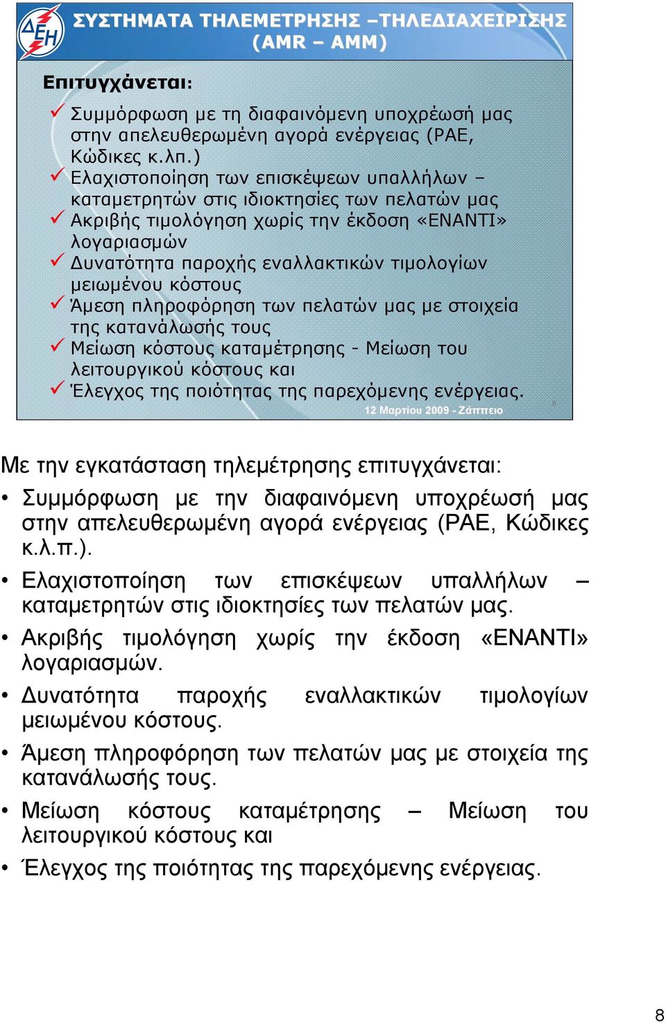 κόστους Άμεση πληροφόρηση των πελατών μας με στοιχεία της κατανάλωσής τους Μείωση κόστους καταμέτρησης - Μείωση του λειτουργικού κόστους και Έλεγχοςτηςποιότηταςτηςπαρεχόμενηςενέργειας.