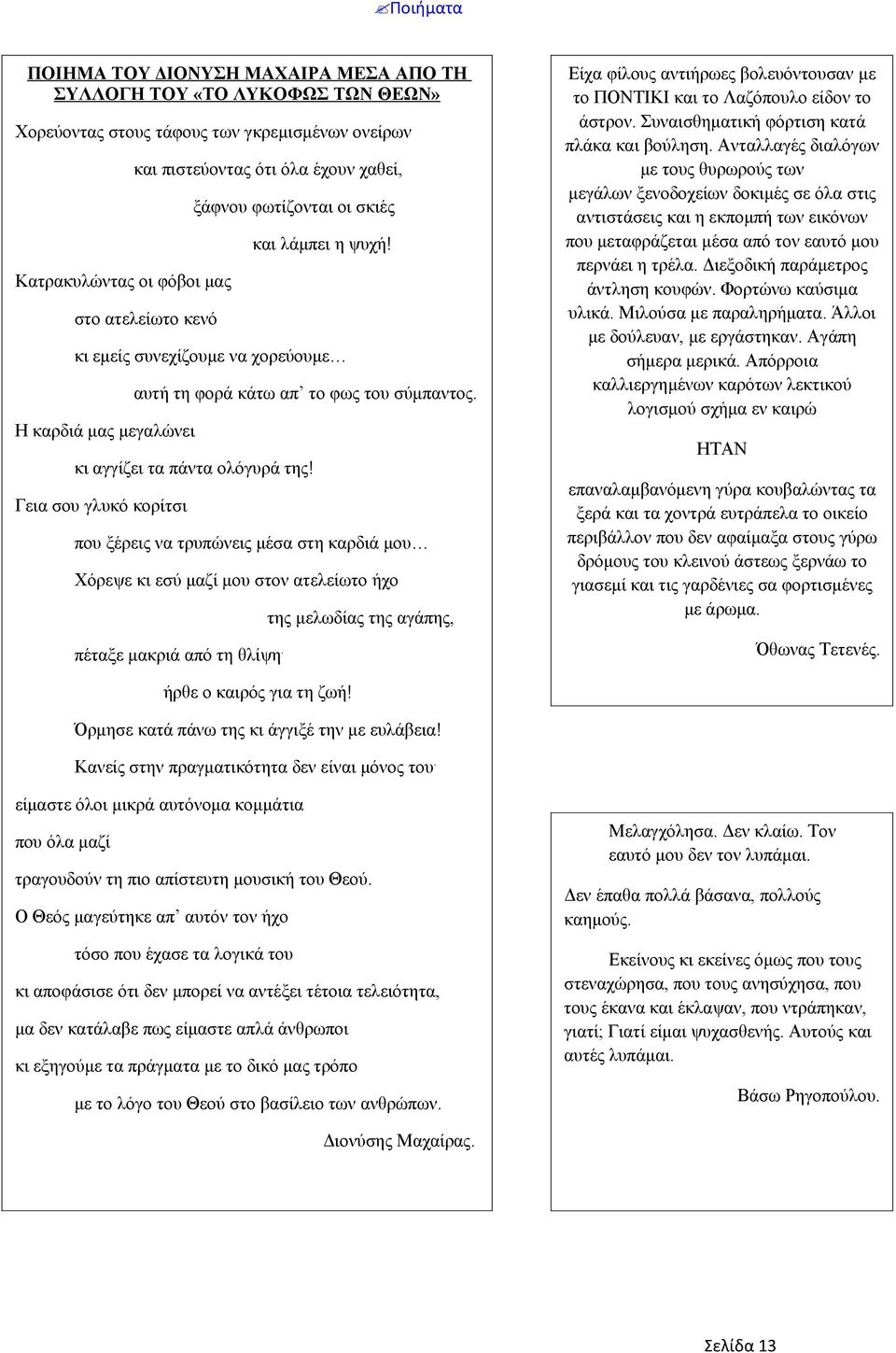 Η καρδιά μας μεγαλώνει Είχα φίλους αντιήρωες βολευόντουσαν με το ΠΟΝΤΙΚΙ και το Λαζόπουλο είδον το άστρον. Συναισθηματική φόρτιση κατά πλάκα και βούληση.