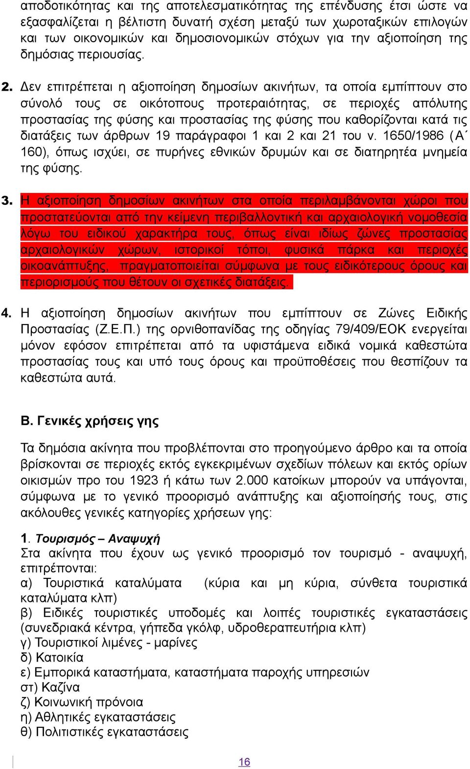 Δεν επιτρέπεται η αξιοποίηση δημοσίων ακινήτων, τα οποία εμπίπτουν στο σύνολό τους σε οικότοπους προτεραιότητας, σε περιοχές απόλυτης προστασίας της φύσης και προστασίας της φύσης που καθορίζονται