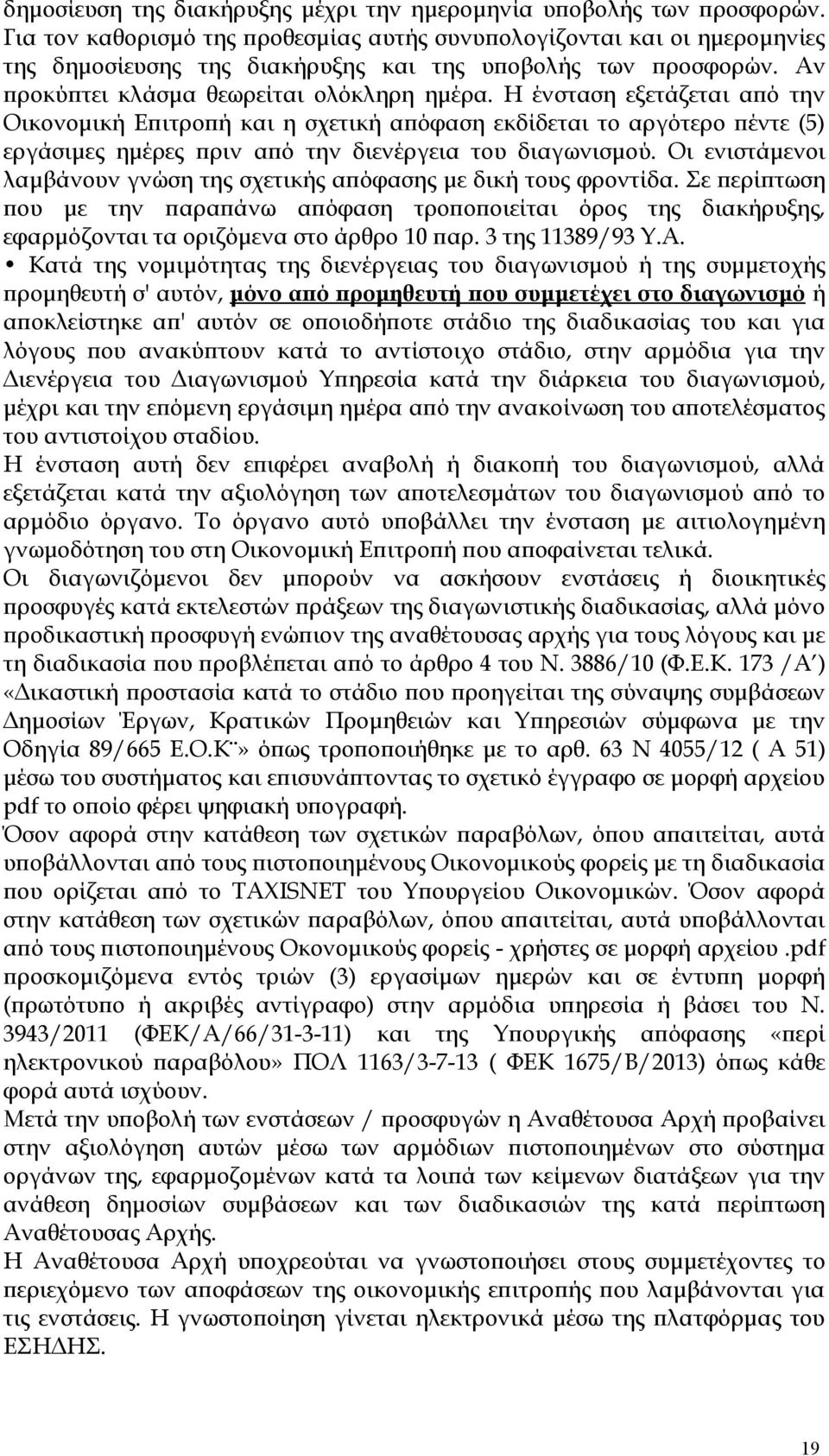 Η ένσταση εξετάζεται από την Οικονομική Επιτροπή και η σχετική απόφαση εκδίδεται το αργότερο πέντε (5) εργάσιμες ημέρες πριν από την διενέργεια του διαγωνισμού.