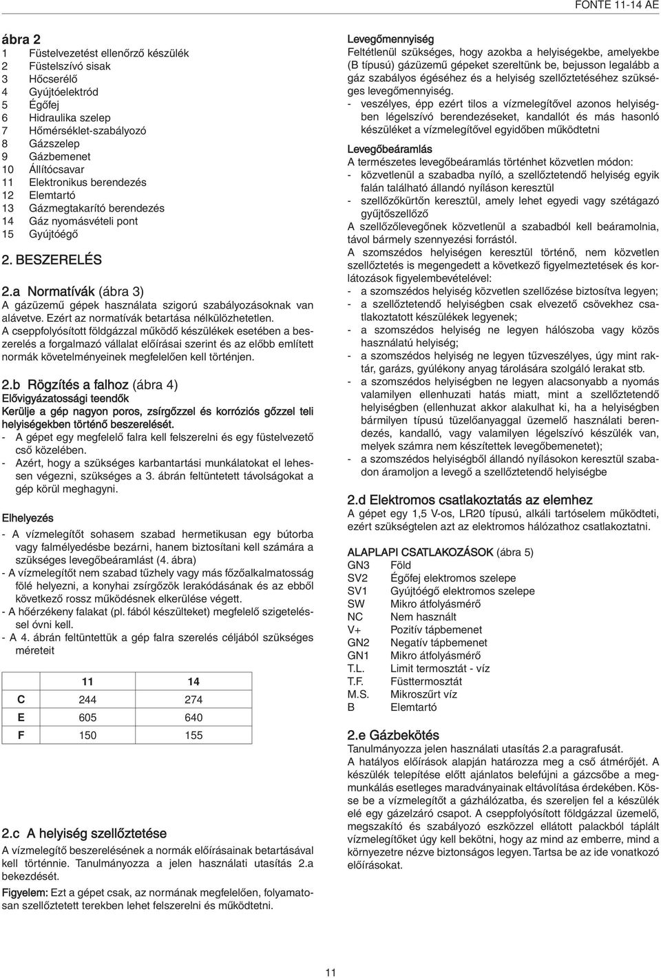 a Normatívák (ábra 3) A gázüzemű gépek használata szigorú szabályozásoknak van alávetve. Ezért az normatívák betartása nélkülözhetetlen.