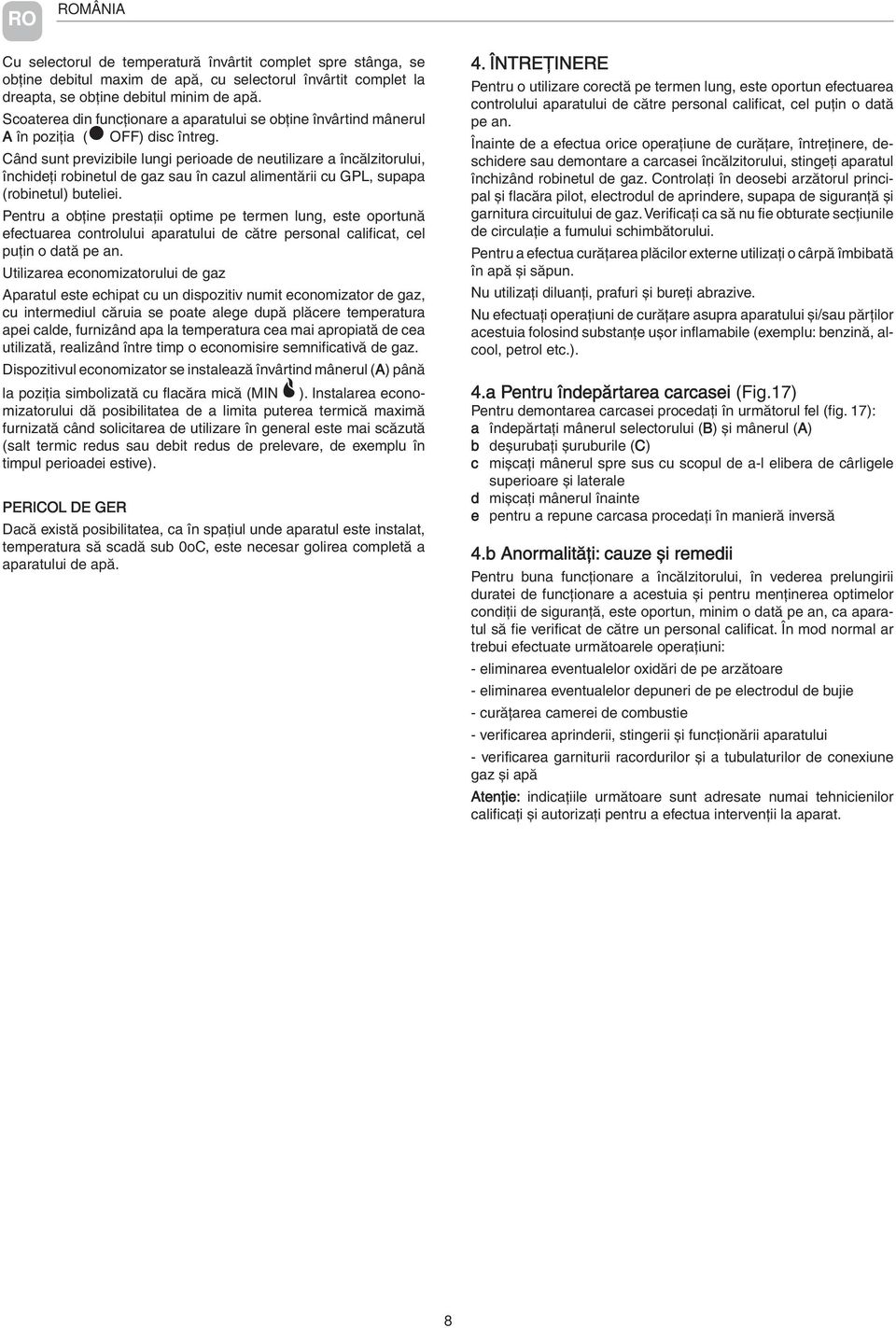 Când sunt previzibile lungi perioade de neutilizare a încălzitorului, închideţi robinetul de gaz sau în cazul alimentării cu GPL, supapa (robinetul) buteliei.