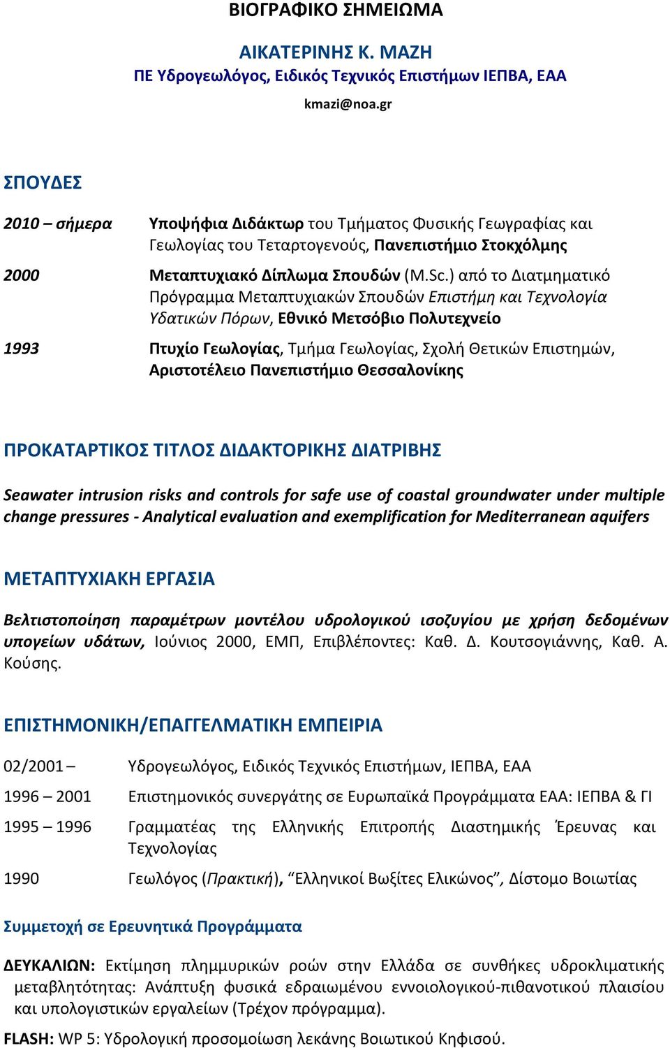 ) από το Διατμηματικό Πρόγραμμα Μεταπτυχιακών Σπουδών Επιστήμη και Τεχνολογία Υδατικών Πόρων, Εθνικό Μετσόβιο Πολυτεχνείο 1993 Πτυχίο Γεωλογίας, Τμήμα Γεωλογίας, Σχολή Θετικών Επιστημών, Αριστοτέλειο