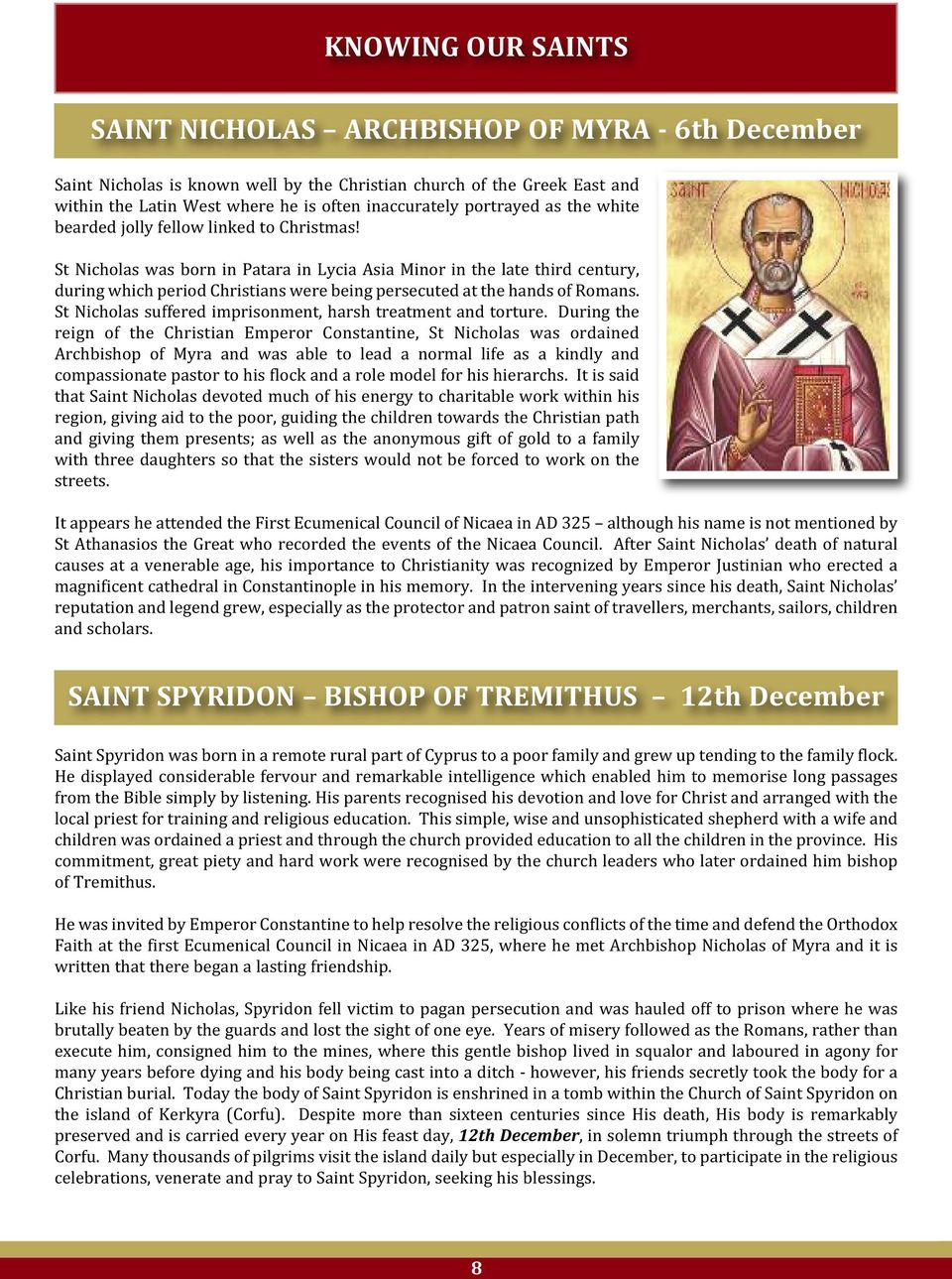 St Nicholas was born in Patara in Lycia Asia Minor in the late third century, during which period Christians were being persecuted at the hands of Romans.