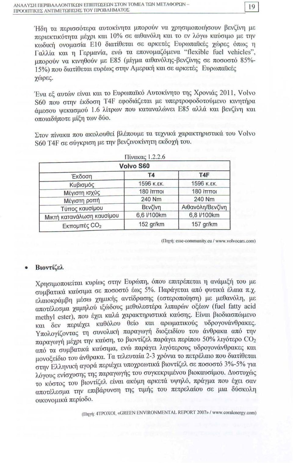 και η Γερμανία, ενώ τα επονομαζόμενα "fl exible fuel velicles", μπορούν να κινηθούν με Ε85 (μίγμα αιθανόληςβενζίνης σε ποσοστό 85% 5%) που διατίθεται ευρέως στην Αμερική κα ι σε αρκετές Ευρωπαϊκές