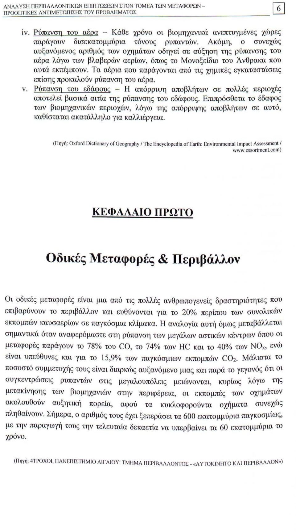 Ακόμη, ο συνεχώς αυξανόμενος αριθμός των οχημάτων οδηγεί σε αύξηση της ρύπανσης του αέρα λόγω των βλαβερών αερίων, όπως το Μονοξείδιο του Άνθρακα που αυτά εκπέμπουν.