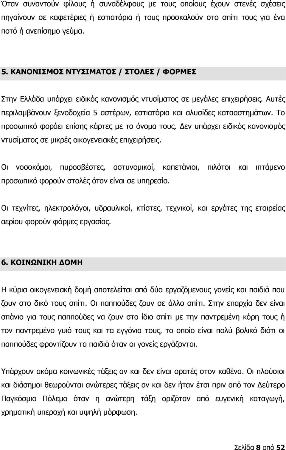 Το προσωπικό φοράει επίσης κάρτες με το όνομα τους. Δεν υπάρχει ειδικός κανονισμός ντυσίματος σε μικρές οικογενειακές επιχειρήσεις.