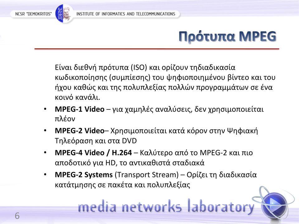 MPEG- 1 Video για χαμηλές αναλύσεις, δεν χρησιμοποιείται πλέον MPEG- 2 Video Χρησιμοποιείται κατά κόρον στην Ψηφιακή Τηλεόραση