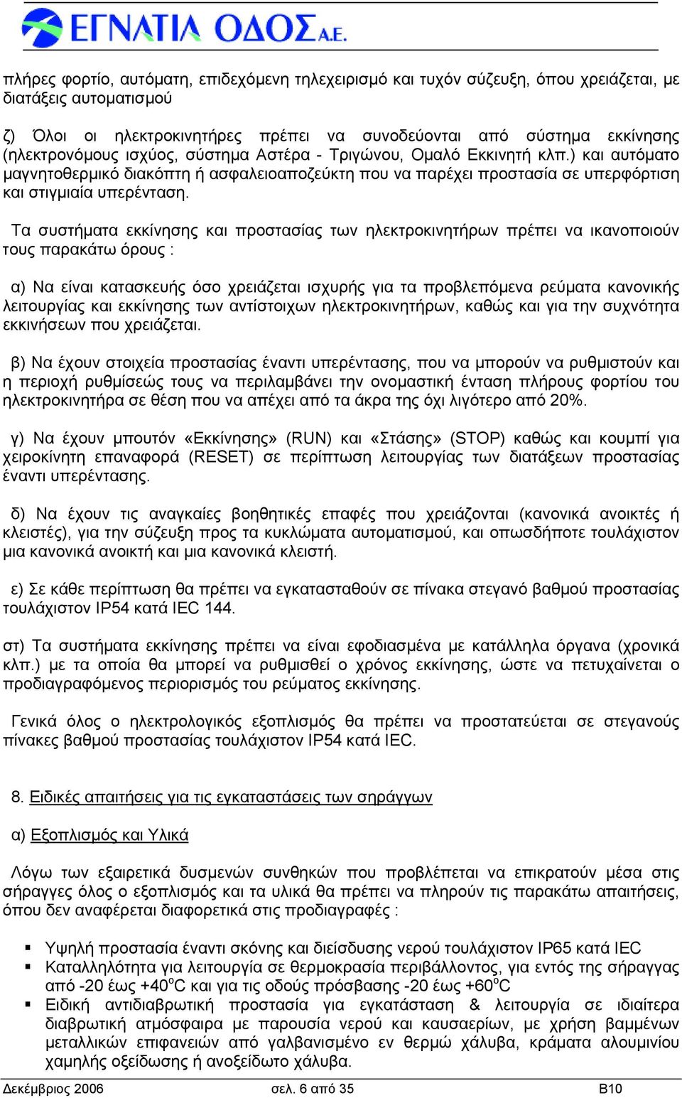 Τα συστήματα εκκίνησης και προστασίας των ηλεκτροκινητήρων πρέπει να ικανοποιούν τους παρακάτω όρους : α) Να είναι κατασκευής όσο χρειάζεται ισχυρής για τα προβλεπόμενα ρεύματα κανονικής λειτουργίας