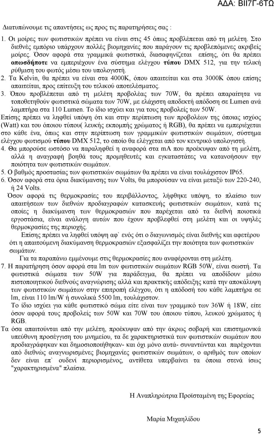 Όσον αφορά στα γραµµικά φωτιστικά, διασαφηνίζεται επίσης, ότι θα πρέπει οπωσδήποτε να εµπεριέχουν ένα σύστηµα ελέγχου τύπου DMX 512, για την τελική ρύθµιση του φωτός µέσω του υπολογιστή. 2.