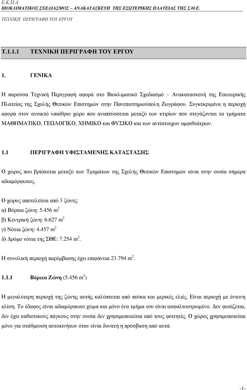 1 ΠΕΡΙΓΡΑΦΗ ΥΦΙΣΤΑΜΕΝΗΣ ΚΑΤΑΣΤΑΣΗΣ Ο χώρος που βρίσκεται μεταξύ των Τμημάτων της Σχολής Θετικών Επιστημών είναι στην ουσία σήμερα αδιαμόρφωτος. Ο χώρος αποτελείται από 3 ζώνες: α) Βόρεια ζώνη: 5.